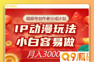 视频号创作者分成计划：IP 动漫玩法，简单易上手，月入3000/