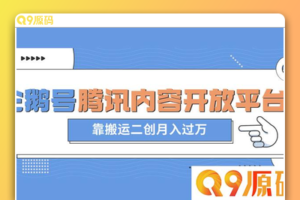 腾讯企鹅号内容开放平台：最新蓝海项目，通过搬运二次创作月入过万